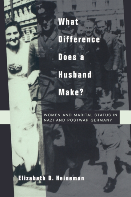 What Difference Does a Husband Make? : Women and Marital Status in Nazi and Postwar Germany, Paperback / softback Book