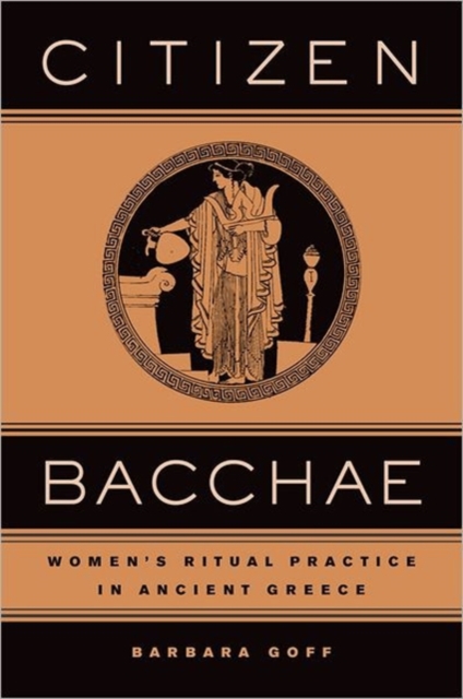 Citizen Bacchae : Women’s Ritual Practice in Ancient Greece, Hardback Book