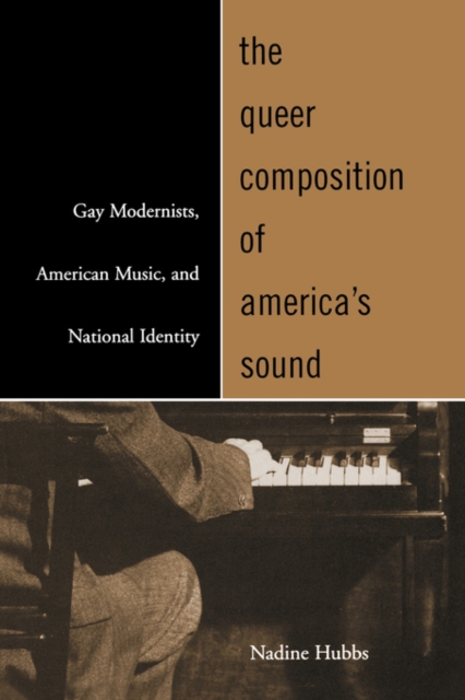 The Queer Composition of America's Sound : Gay Modernists, American Music, and National Identity, Paperback / softback Book