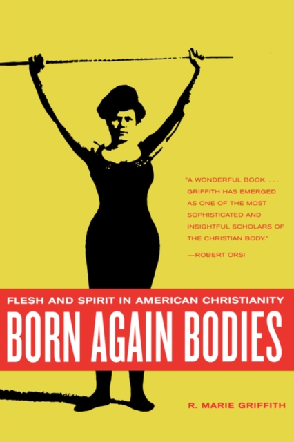 Born Again Bodies : Flesh and Spirit in American Christianity, Paperback / softback Book