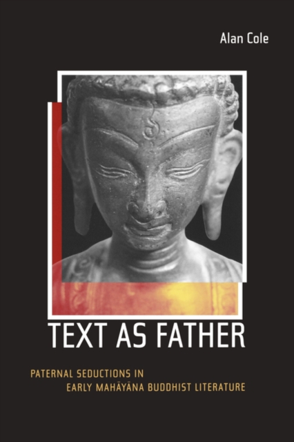 Text as Father : Paternal Seductions in Early Mahayana Buddhist Literature, Hardback Book