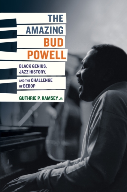 The Amazing Bud Powell : Black Genius, Jazz History, and the Challenge of Bebop, Hardback Book