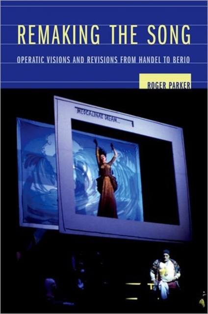 Remaking the Song : Operatic Visions and Revisions from Handel to Berio, Hardback Book