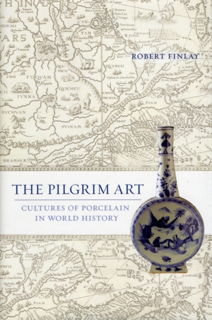The Pilgrim Art : Cultures of Porcelain in World History, Hardback Book