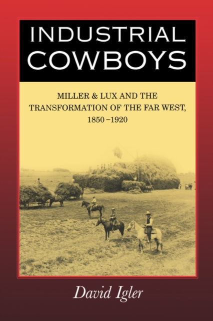 Industrial Cowboys : Miller & Lux and the Transformation of the Far West, 1850-1920, Paperback / softback Book