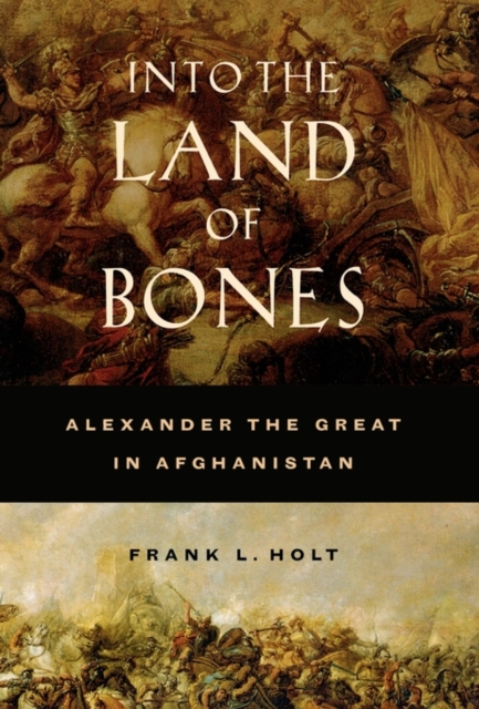 Into the Land of Bones : Alexander the Great in Afghanistan, Hardback Book