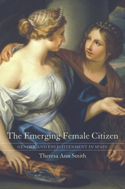 The Emerging Female Citizen : Gender and Enlightenment in Spain, Hardback Book