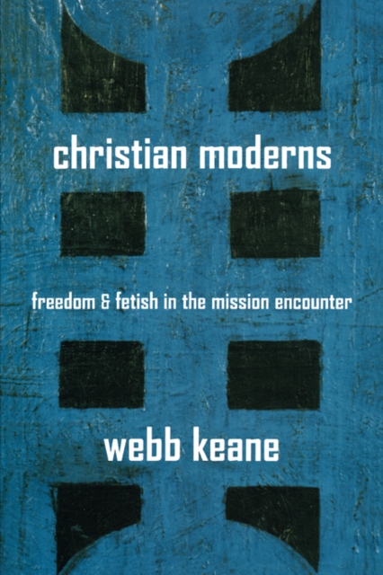 Christian Moderns : Freedom and Fetish in the Mission Encounter, Paperback / softback Book
