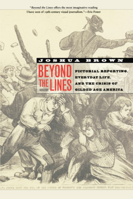 Beyond the Lines : Pictorial Reporting, Everyday Life, and the Crisis of Gilded Age America, Paperback / softback Book