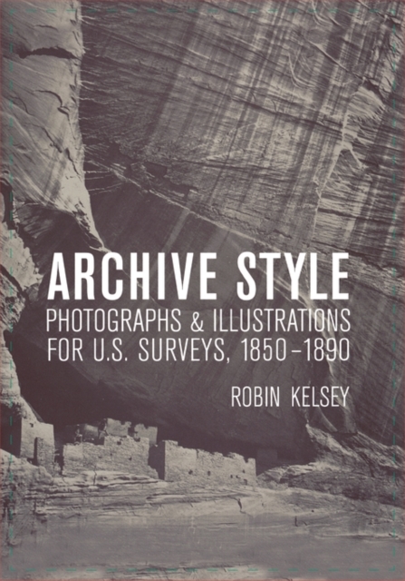 Archive Style : Photographs and Illustrations for U.S. Surveys, 1850-1890, Hardback Book