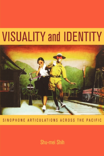 Visuality and Identity : Sinophone Articulations across the Pacific, Paperback / softback Book