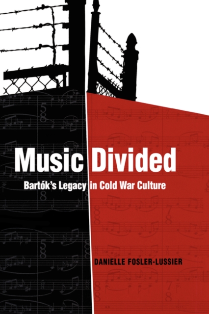Music Divided : Bartok’s Legacy in Cold War Culture, Hardback Book