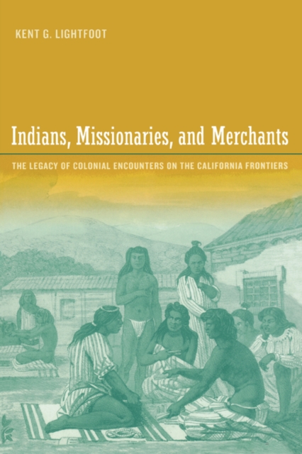 Indians, Missionaries, and Merchants : The Legacy of Colonial Encounters on the California Frontiers, Paperback / softback Book