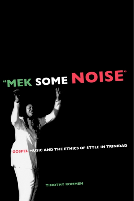 Mek Some Noise : Gospel Music and the Ethics of Style in Trinidad, Paperback / softback Book