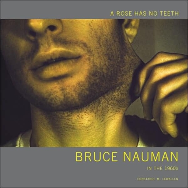 A Rose Has No Teeth : Bruce Nauman in the 1960s, Hardback Book