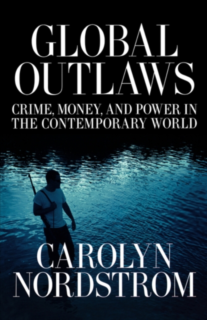 Global Outlaws : Crime, Money, and Power in the Contemporary World, Paperback / softback Book