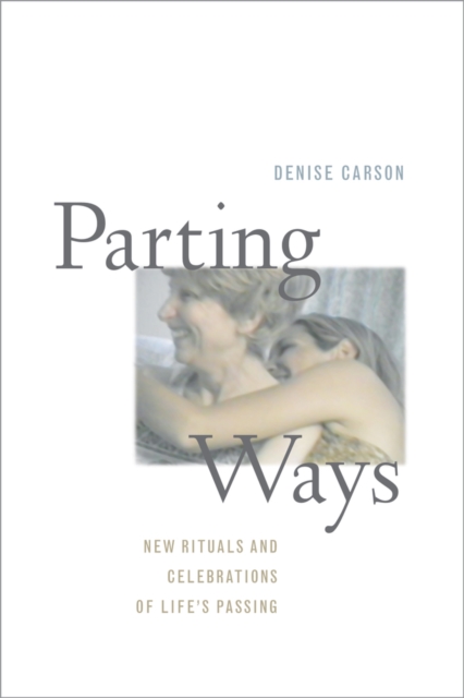 Parting Ways : New Rituals and Celebrations of Life's Passing, Hardback Book