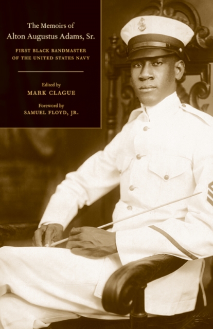 The Memoirs of Alton Augustus Adams, Sr. : First Black Bandmaster of the United States Navy, Hardback Book