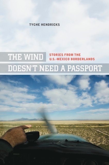 The Wind Doesn't Need a Passport : Stories from the U.S.-Mexico Borderlands, Hardback Book