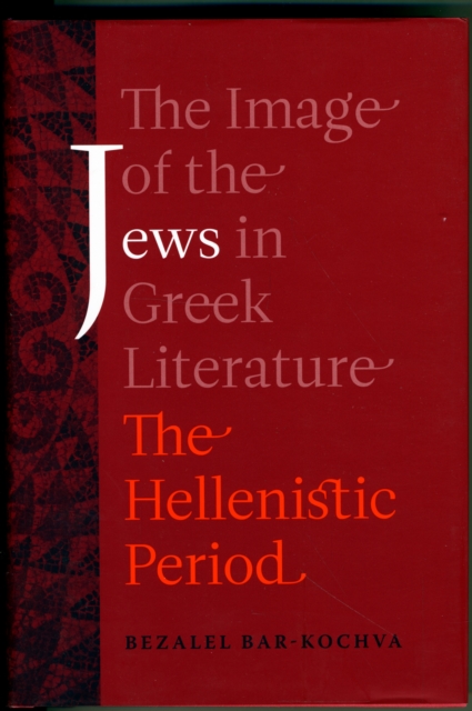 The Image of the Jews in Greek Literature : The Hellenistic Period, Hardback Book