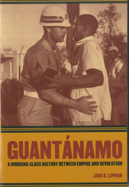 Guantanamo : A Working-Class History between Empire and Revolution, Paperback / softback Book