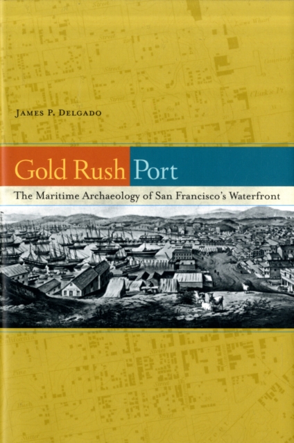 Gold Rush Port : The Maritime Archaeology of San Francisco’s Waterfront, Hardback Book