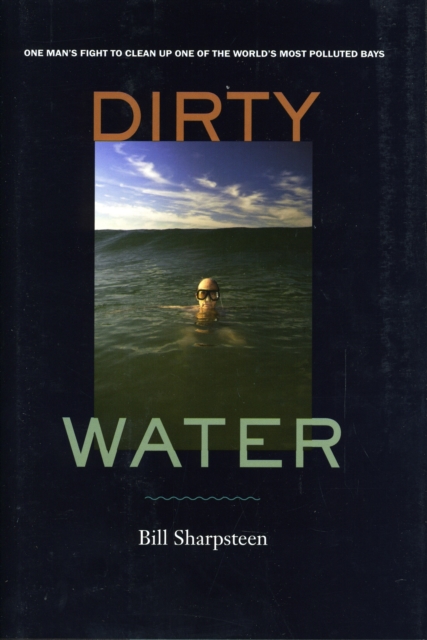 Dirty Water : One Man's Fight to Clean Up One of the World's Most Polluted Bays, Hardback Book