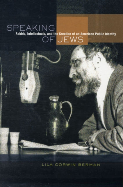 Speaking of Jews : Rabbis, Intellectuals, and the Creation of an American Public Identity, Paperback Book
