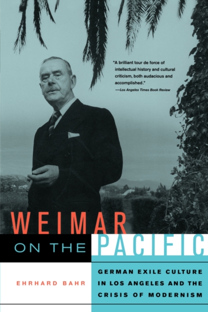 Weimar on the Pacific : German Exile Culture in Los Angeles and the Crisis of Modernism, Paperback / softback Book