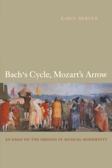 Bach's Cycle, Mozart's Arrow : An Essay on the Origins of Musical Modernity, Paperback / softback Book