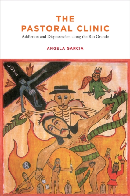 The Pastoral Clinic : Addiction and Dispossession along the Rio Grande, Hardback Book
