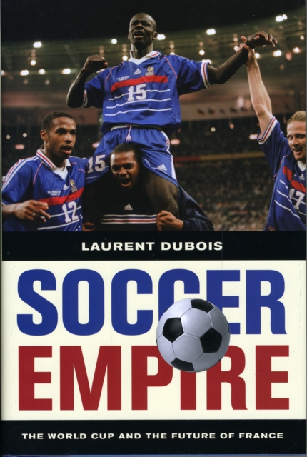 Soccer Empire : The World Cup and the Future of France, Hardback Book
