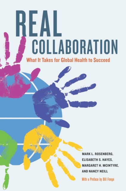 Real Collaboration : What It Takes for Global Health to Succeed, Hardback Book