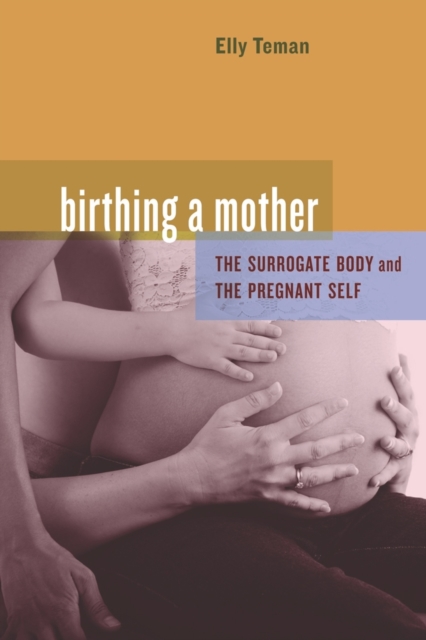 Birthing a Mother : The Surrogate Body and the Pregnant Self, Hardback Book