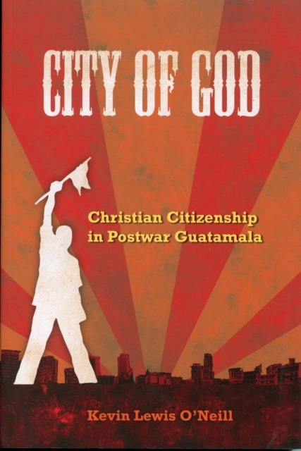 City of God : Christian Citizenship in Postwar Guatemala, Paperback / softback Book