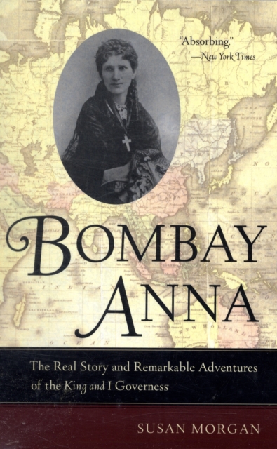 Bombay Anna : The Real Story and Remarkable Adventures of the <i>King and I</i> Governess, Paperback / softback Book