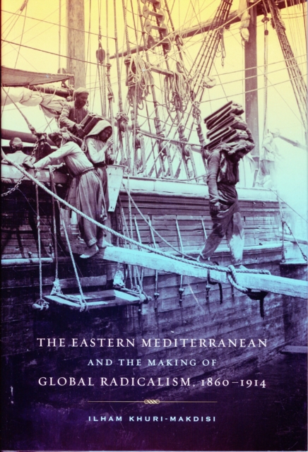The Eastern Mediterranean and the Making of Global Radicalism, 1860-1914, Hardback Book