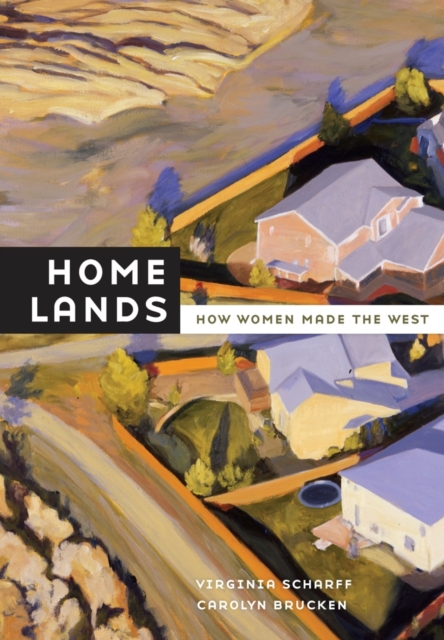 Home Lands : How Women Made the West, Paperback / softback Book
