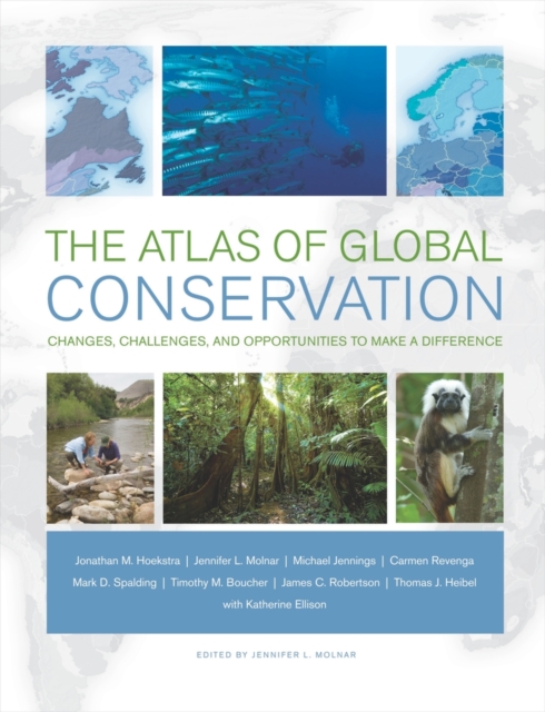 The Atlas of Global Conservation : Changes, Challenges, and Opportunities to Make a Difference, Hardback Book