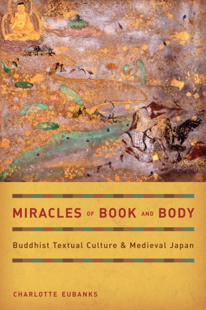 Miracles of Book and Body : Buddhist Textual Culture and Medieval Japan, Hardback Book