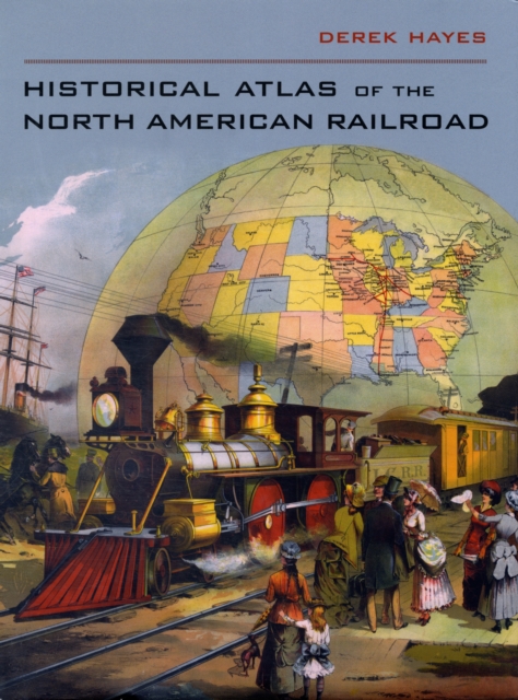 Historical Atlas of the North American Railroad, Hardback Book