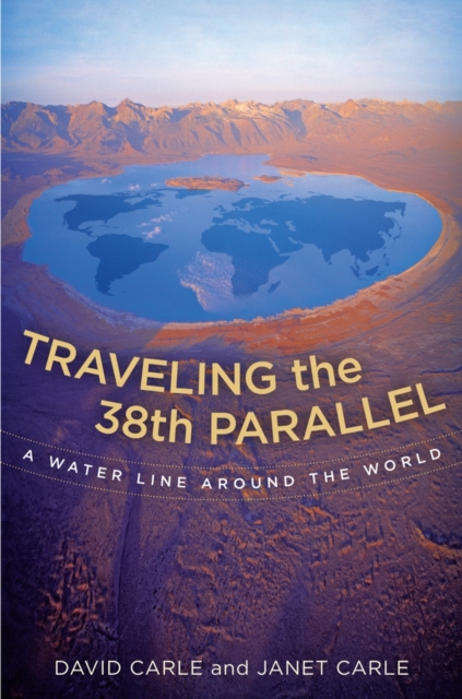 Traveling the 38th Parallel : A Water Line around the World, Hardback Book