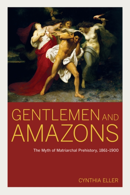 Gentlemen and Amazons : The Myth of Matriarchal Prehistory, 1861-1900, Paperback / softback Book
