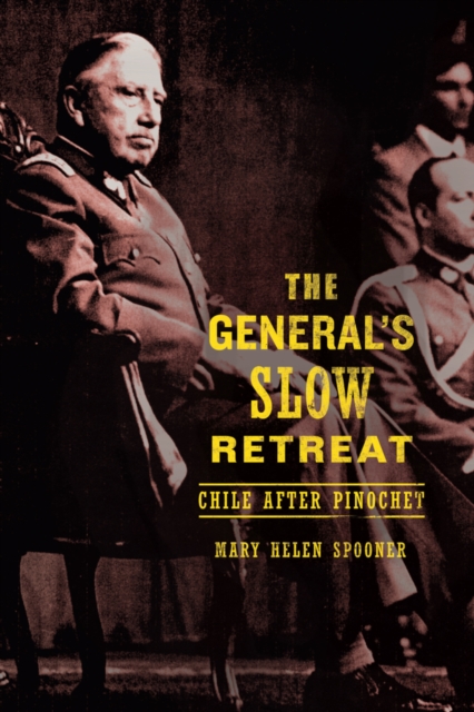 The General’s Slow Retreat : Chile after Pinochet, Paperback / softback Book