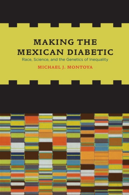 Making the Mexican Diabetic : Race, Science, and the Genetics of Inequality, Hardback Book