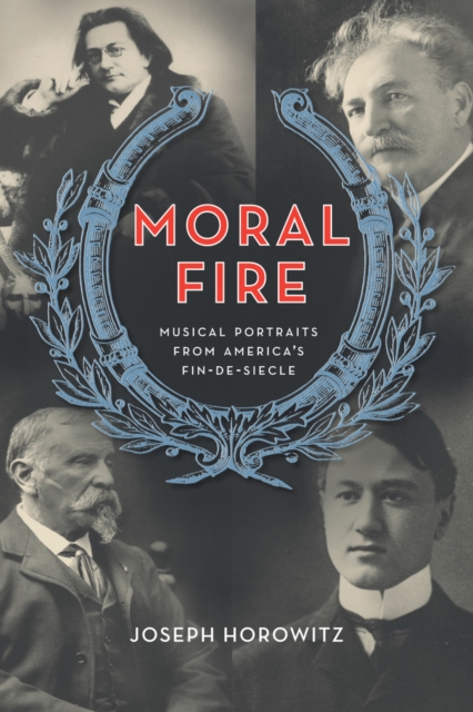 Moral Fire : Musical Portraits from America's Fin de Siecle, Hardback Book