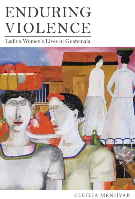 Enduring Violence : Ladina Women's Lives in Guatemala, Hardback Book