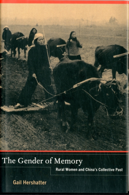 The Gender of Memory : Rural Women and China’s Collective Past, Hardback Book