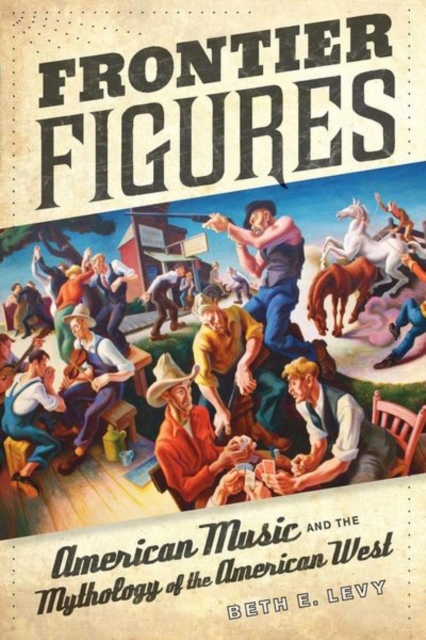 Frontier Figures : American Music and the Mythology of the American West, Hardback Book