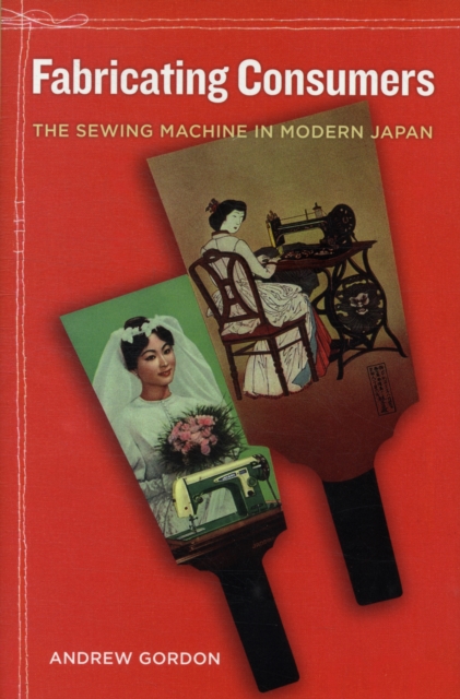 Fabricating Consumers : The Sewing Machine in Modern Japan, Hardback Book